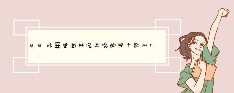 QQ炫舞里面林俊杰唱的那个歌叫什么啊？里面有句歌词好像是《我要你的。。。拥抱，你要我的。。。假笑。,第1张