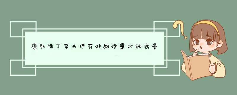 唐朝除了李白还有谁的诗是比较浪漫的，他的代表作是什么？,第1张