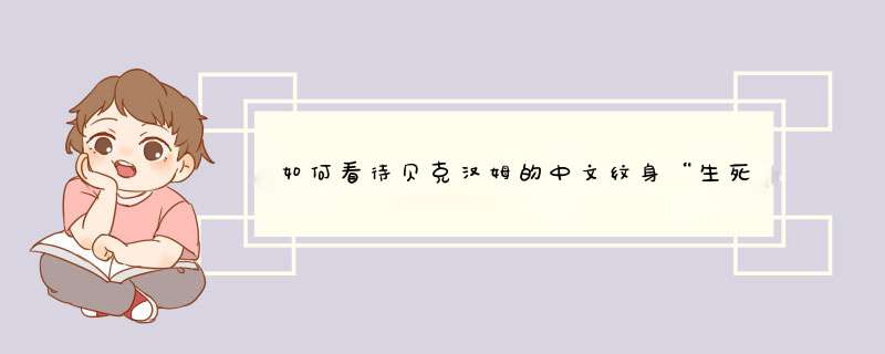 如何看待贝克汉姆的中文纹身“生死由命，富贵在天”？,第1张