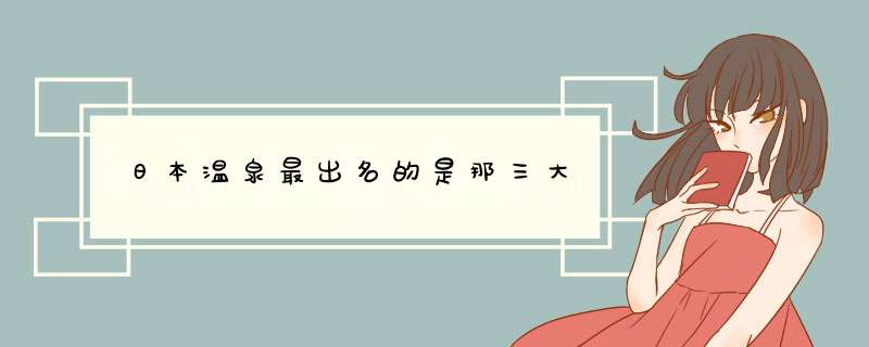 日本温泉最出名的是那三大,第1张