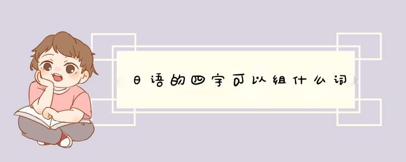 日语的四字可以组什么词,第1张