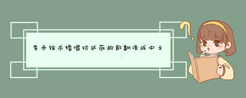 李承铉求婚唱给戚薇的歌翻译成中文,第1张