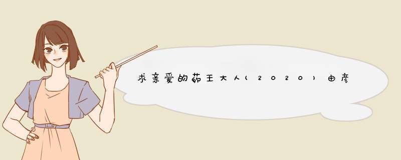 求亲爱的药王大人(2020)由彦希，丁一一，杨业明主演的电视剧高清视频在线观看地址,第1张