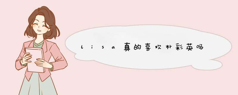 lisa真的喜欢朴彩英吗,第1张